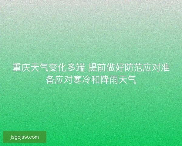 重庆天气变化多端 提前做好防范应对准备应对寒冷和降雨天气
