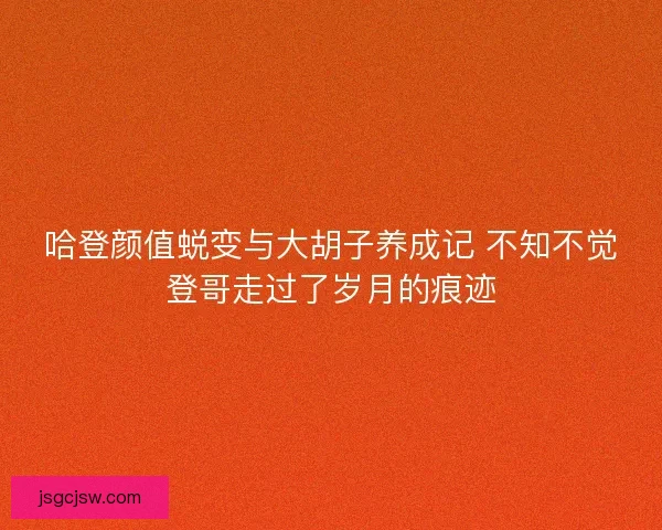 哈登颜值蜕变与大胡子养成记 不知不觉登哥走过了岁月的痕迹 哈登颜值蜕变与大胡子养成记 不知不觉登哥走过了岁月的痕迹